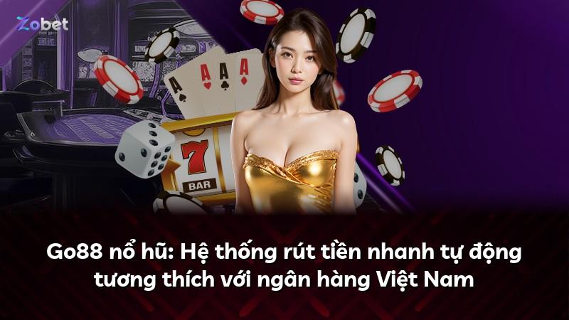 Go88 nổ hũ: Hệ thống rút tiền nhanh tự động tương thích với ngân hàng Việt Nam