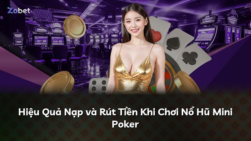 Hiệu Quả Nạp và Rút Tiền Khi Chơi Nổ Hũ Mini Poker
