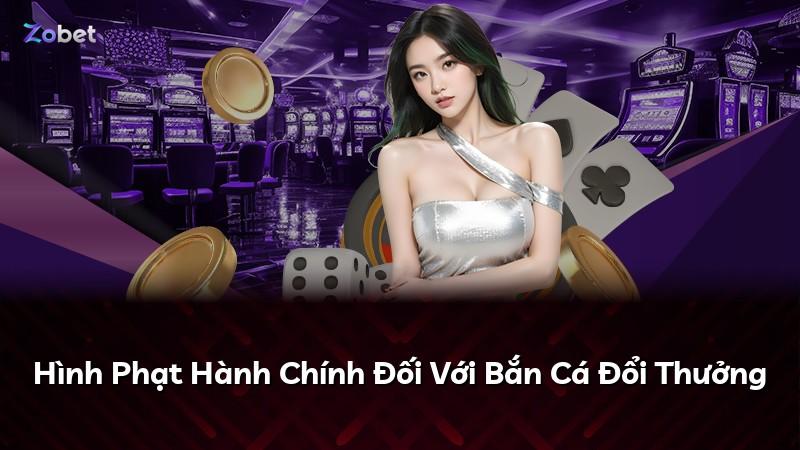 Hình Phạt Hành Chính Đối Với Bắn Cá Đổi Thưởng