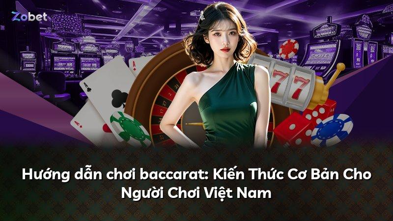 Hướng dẫn chơi baccarat: Kiến Thức Cơ Bản Cho Người Chơi Việt Nam