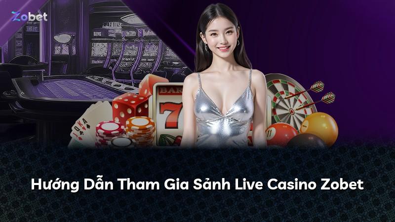 Hướng Dẫn Tham Gia Sảnh Live Casino Zobet