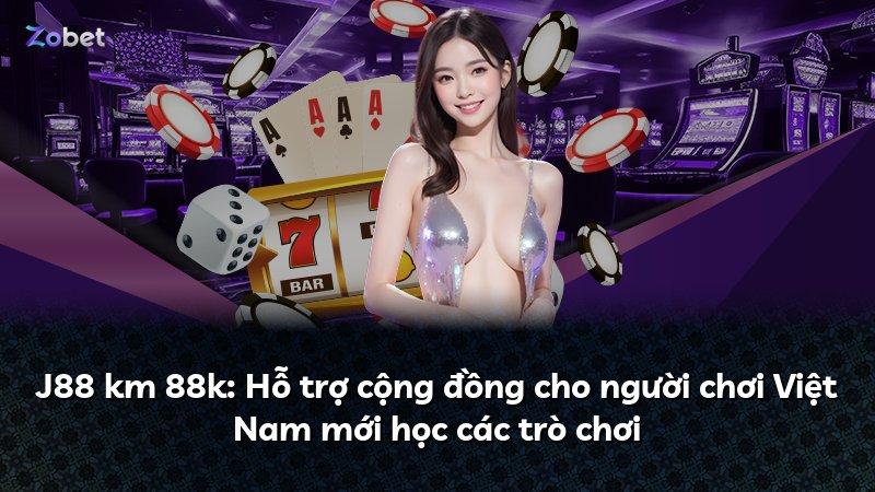 J88 km 88k: Hỗ trợ cộng đồng cho người chơi Việt Nam mới học các trò chơi