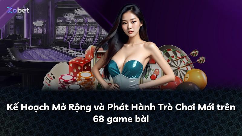 Kế Hoạch Mở Rộng và Phát Hành Trò Chơi Mới trên 68 game bài