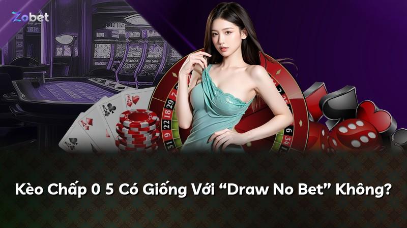 Kèo Chấp 0 5 Có Giống Với “Draw No Bet” Không?