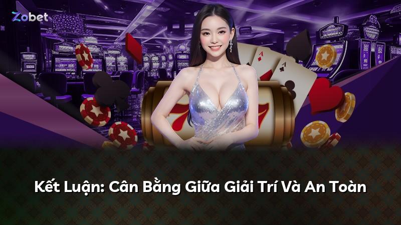 Kết Luận: Cân Bằng Giữa Giải Trí Và An Toàn