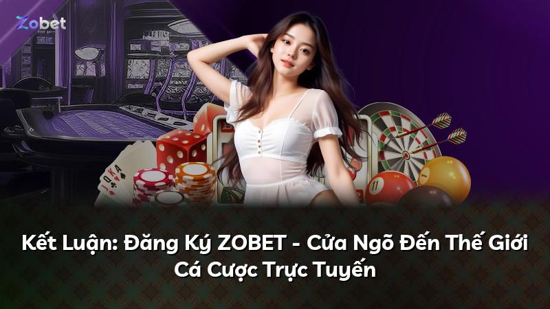 Kết Luận: Đăng Ký ZOBET - Cửa Ngõ Đến Thế Giới Cá Cược Trực Tuyến