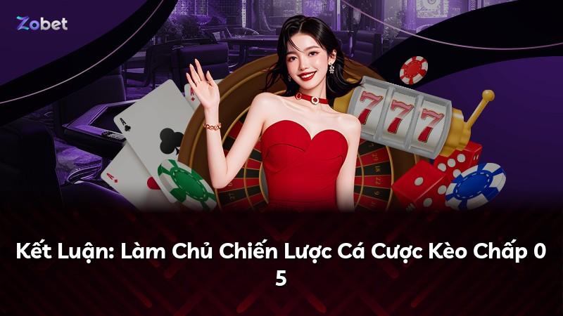 Kết Luận: Làm Chủ Chiến Lược Cá Cược Kèo Chấp 0 5