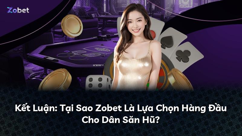 Kết Luận: Tại Sao Zobet Là Lựa Chọn Hàng Đầu Cho Dân Săn Hũ?