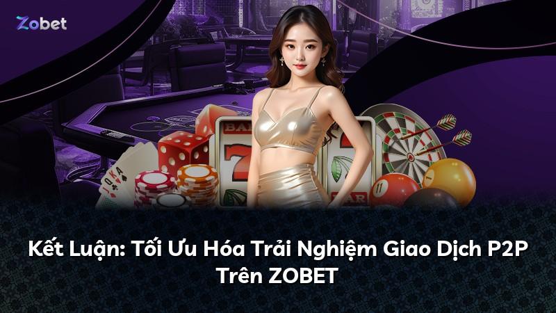 Kết Luận: Tối Ưu Hóa Trải Nghiệm Giao Dịch P2P Trên ZOBET