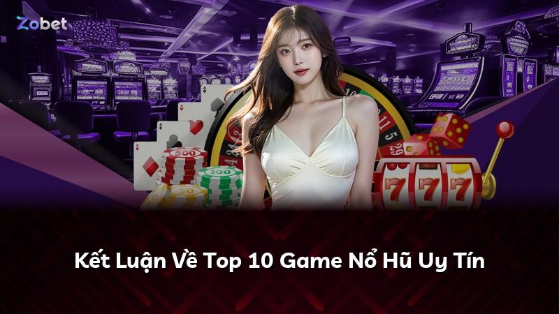 Kết Luận Về Top 10 Game Nổ Hũ Uy Tín
