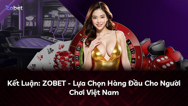 Kết Luận: ZOBET - Lựa Chọn Hàng Đầu Cho Người Chơi Việt Nam