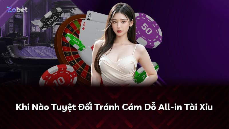 Khi Nào Tuyệt Đối Tránh Cám Dỗ All-in Tài Xỉu