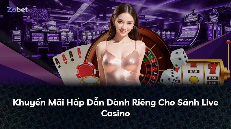 Khuyến Mãi Hấp Dẫn Dành Riêng Cho Sảnh Live Casino