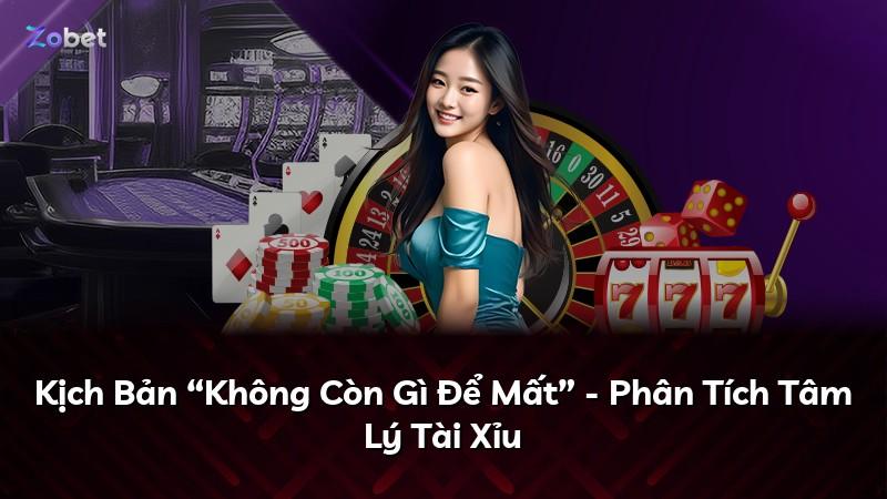 Kịch Bản “Không Còn Gì Để Mất” - Phân Tích Tâm Lý Tài Xỉu