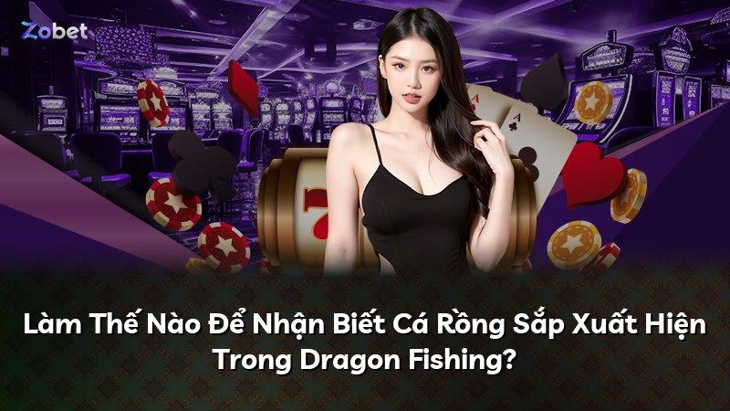 Làm Thế Nào Để Nhận Biết Cá Rồng Sắp Xuất Hiện Trong Dragon Fishing?
