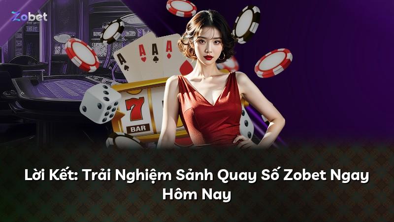 Lời Kết: Trải Nghiệm Sảnh Quay Số Zobet Ngay Hôm Nay