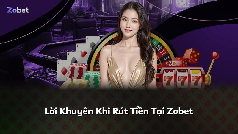 Lời Khuyên Khi Rút Tiền Tại Zobet