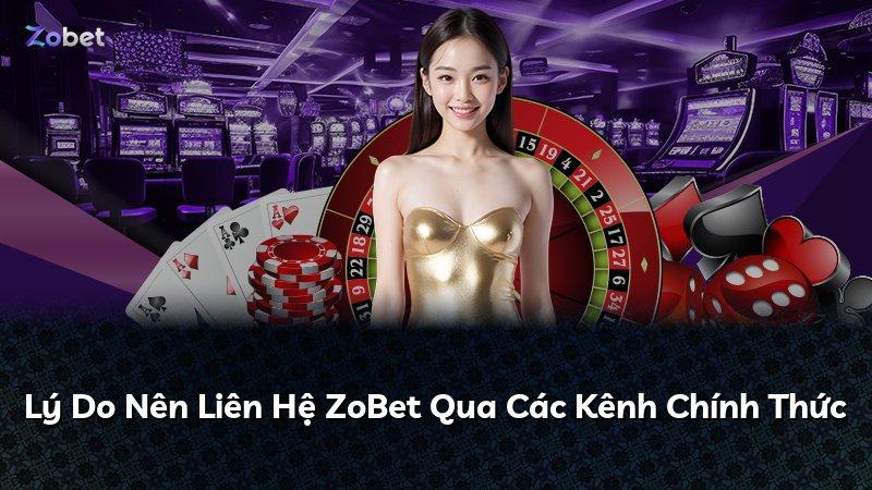 Lý Do Nên Liên Hệ ZoBet Qua Các Kênh Chính Thức