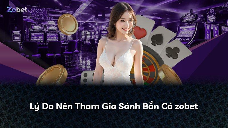 Lý Do Nên Tham Gia Sảnh Bắn Cá zobet
