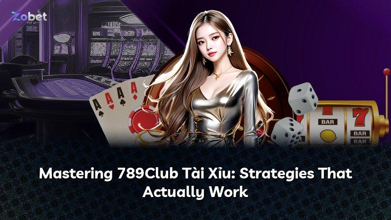 Mastering 789Club Tài Xỉu: Strategies That Actually Work