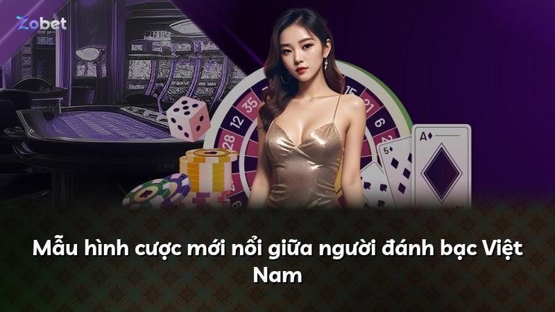 Mẫu hình cược mới nổi giữa người đánh bạc Việt Nam