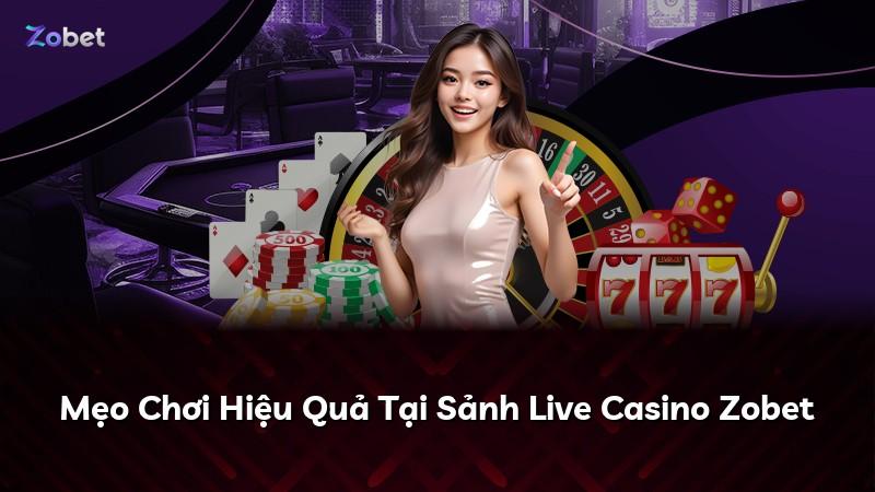 Mẹo Chơi Hiệu Quả Tại Sảnh Live Casino Zobet