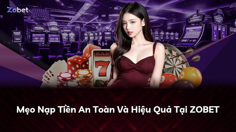 Mẹo Nạp Tiền An Toàn Và Hiệu Quả Tại ZOBET