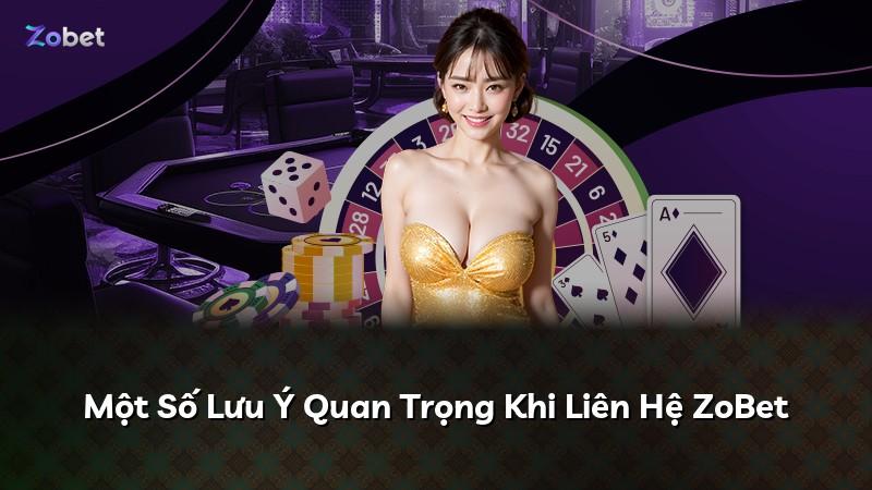 Một Số Lưu Ý Quan Trọng Khi Liên Hệ ZoBet