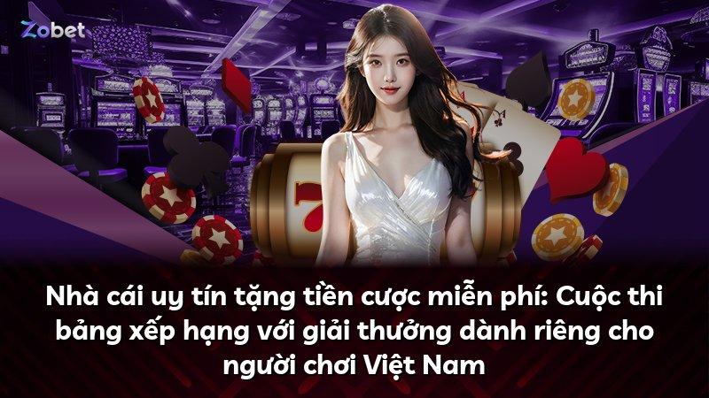 Nhà cái uy tín tặng tiền cược miễn phí: Cuộc thi bảng xếp hạng với giải thưởng dành riêng cho người chơi Việt Nam