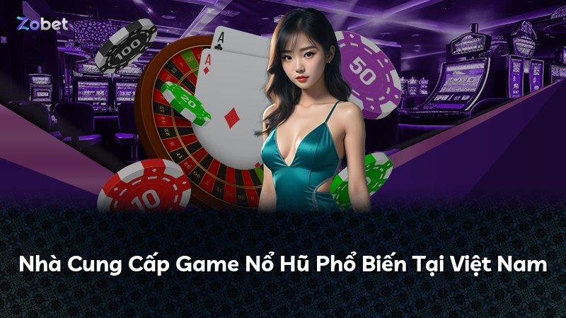 Nhà Cung Cấp Game Nổ Hũ Phổ Biến Tại Việt Nam