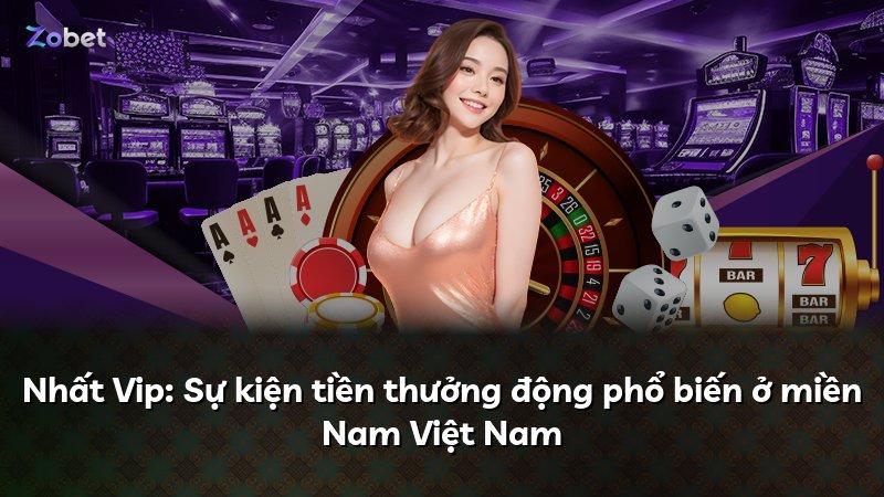 Nhất Vip: Sự kiện tiền thưởng động phổ biến ở miền Nam Việt Nam
