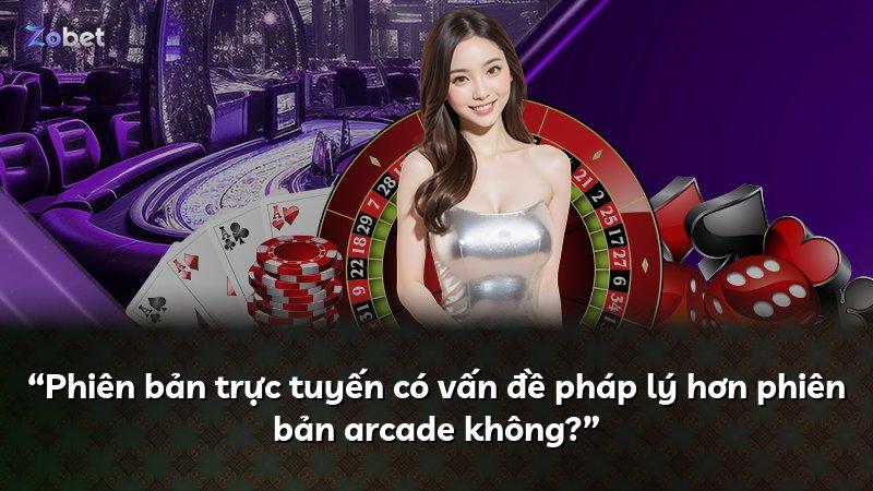 “Phiên bản trực tuyến có vấn đề pháp lý hơn phiên bản arcade không?”
