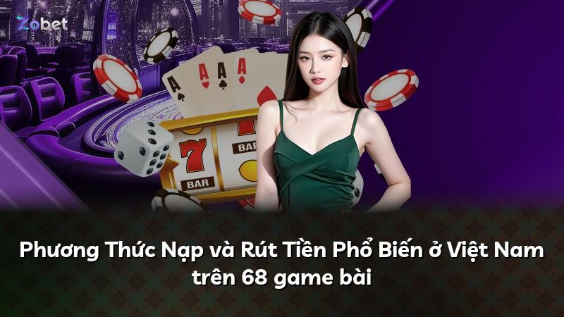 Phương Thức Nạp và Rút Tiền Phổ Biến ở Việt Nam trên 68 game bài