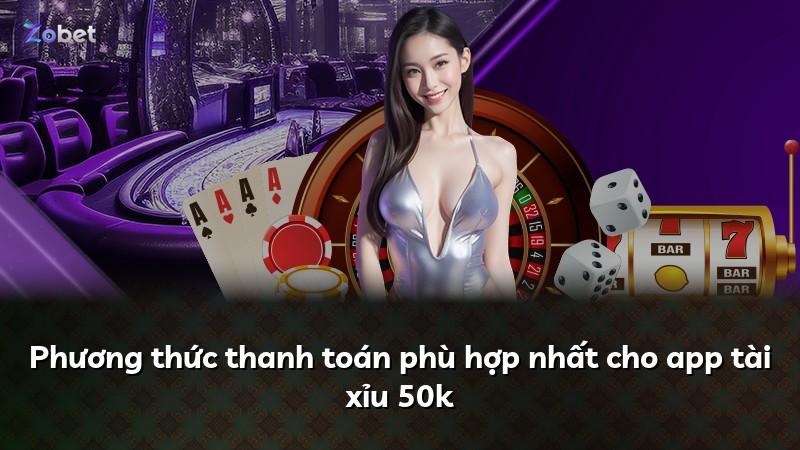 Phương thức thanh toán phù hợp nhất cho app tài xỉu 50k