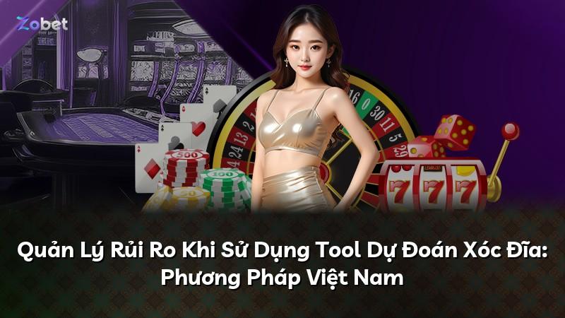 Quản Lý Rủi Ro Khi Sử Dụng Tool Dự Đoán Xóc Đĩa: Phương Pháp Việt Nam