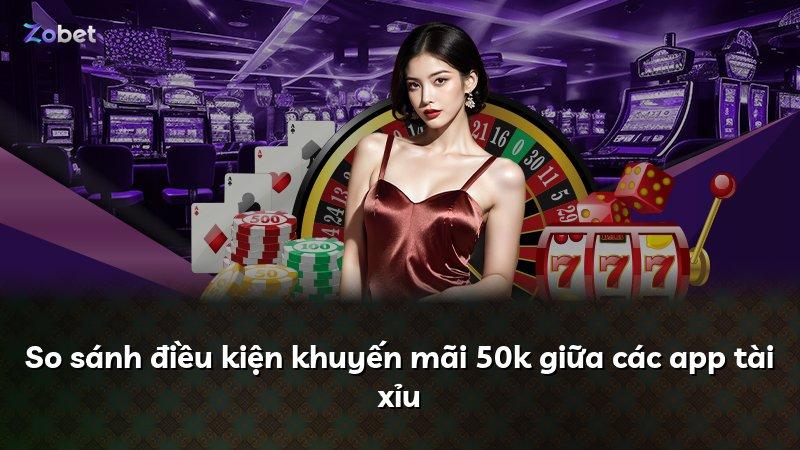 So sánh điều kiện khuyến mãi 50k giữa các app tài xỉu