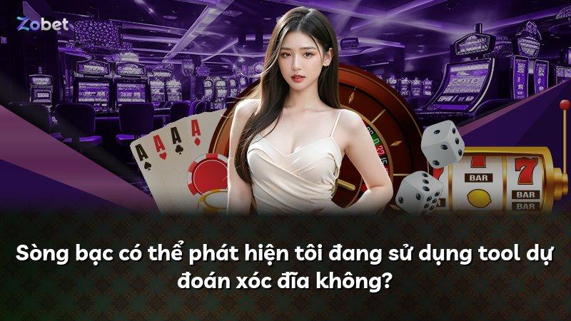 Sòng bạc có thể phát hiện tôi đang sử dụng tool dự đoán xóc đĩa không?