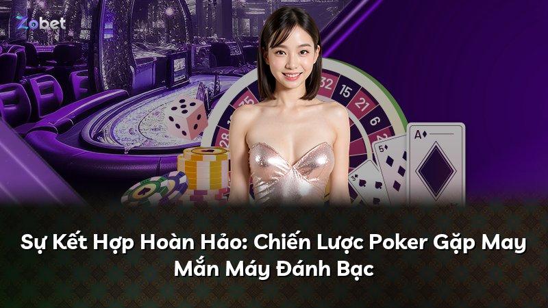 Sự Kết Hợp Hoàn Hảo: Chiến Lược Poker Gặp May Mắn Máy Đánh Bạc