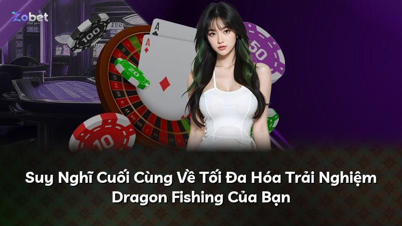 Suy Nghĩ Cuối Cùng Về Tối Đa Hóa Trải Nghiệm Dragon Fishing Của Bạn