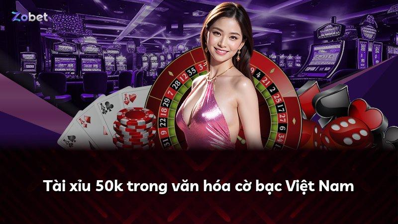 Tài xỉu 50k trong văn hóa cờ bạc Việt Nam