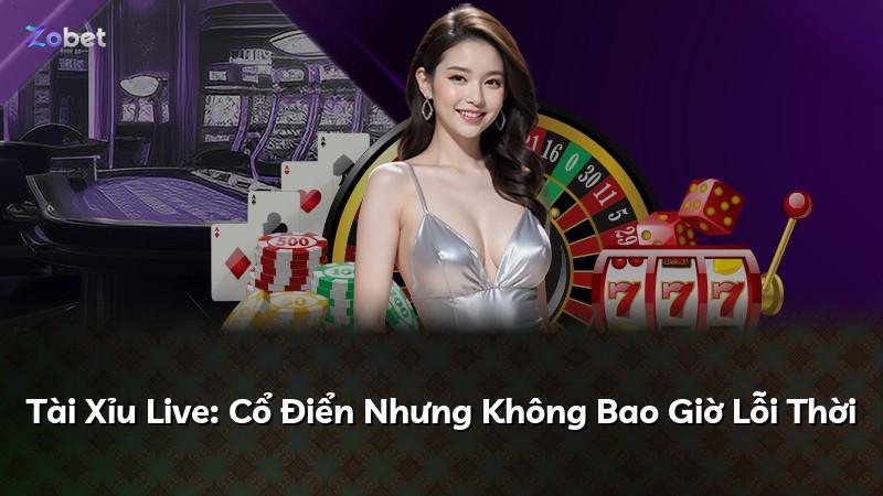 Tài Xỉu Live: Cổ Điển Nhưng Không Bao Giờ Lỗi Thời