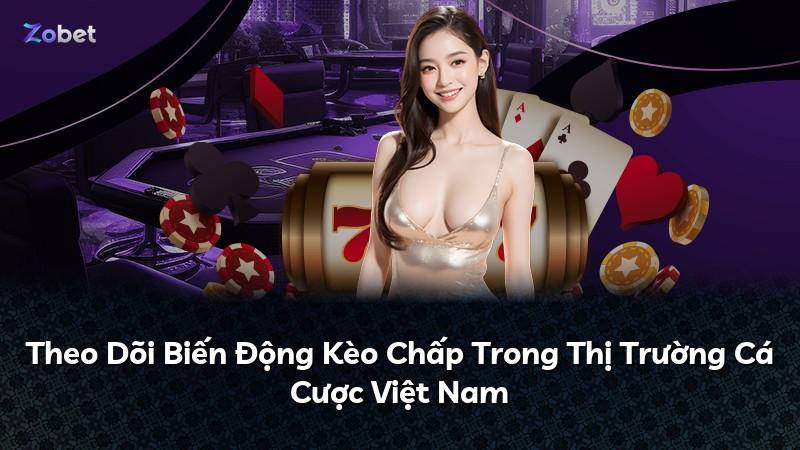 Theo Dõi Biến Động Kèo Chấp Trong Thị Trường Cá Cược Việt Nam