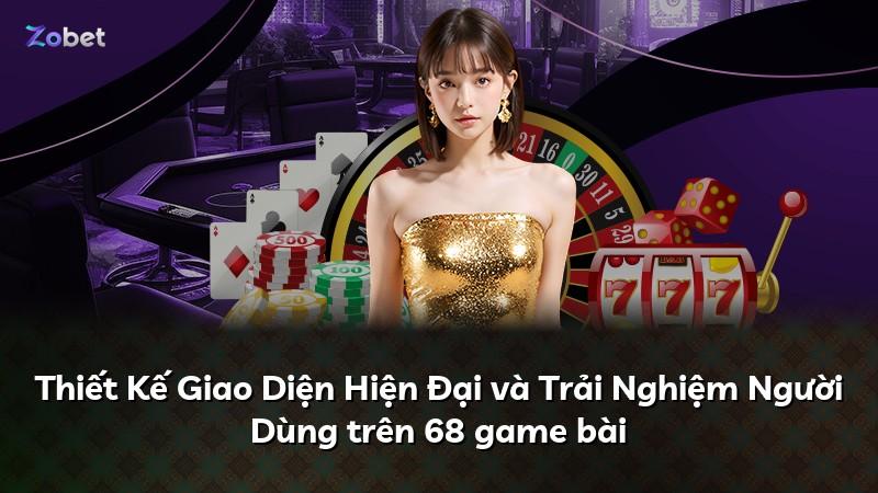 Thiết Kế Giao Diện Hiện Đại và Trải Nghiệm Người Dùng trên 68 game bài