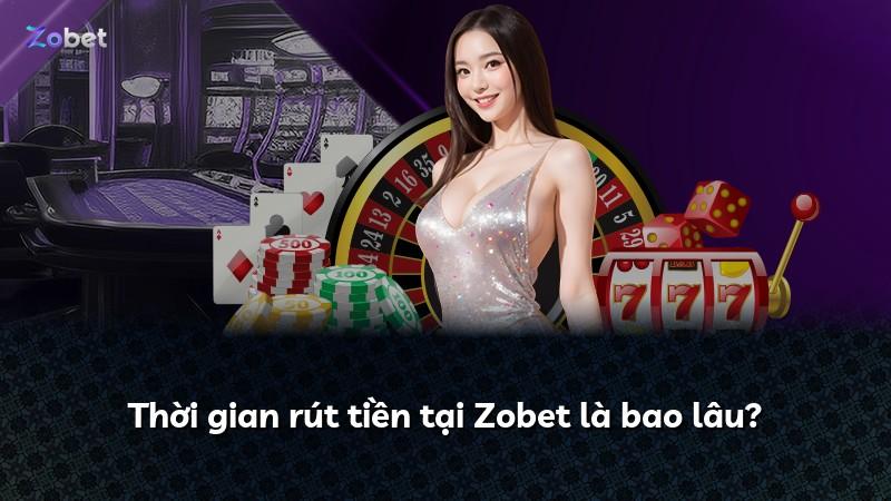 Thời gian rút tiền tại Zobet là bao lâu?