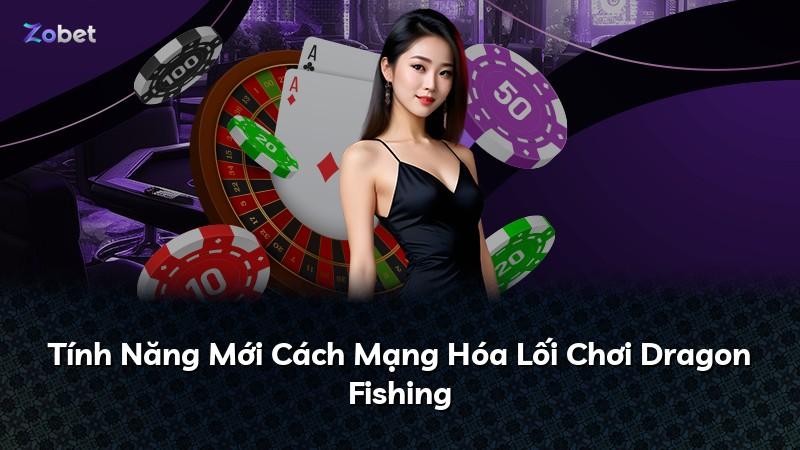 Tính Năng Mới Cách Mạng Hóa Lối Chơi Dragon Fishing