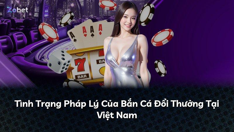 Tình Trạng Pháp Lý Của Bắn Cá Đổi Thưởng Tại Việt Nam