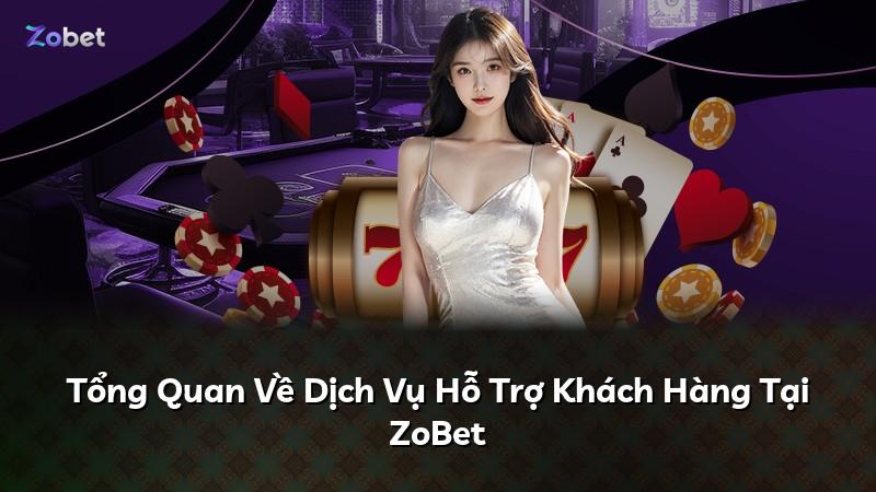 Tổng Quan Về Dịch Vụ Hỗ Trợ Khách Hàng Tại ZoBet