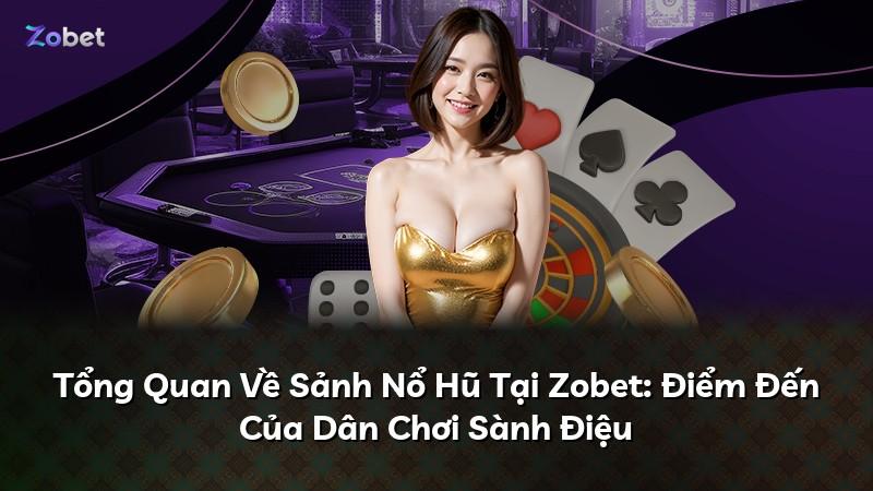 Tổng Quan Về Sảnh Nổ Hũ Tại Zobet: Điểm Đến Của Dân Chơi Sành Điệu