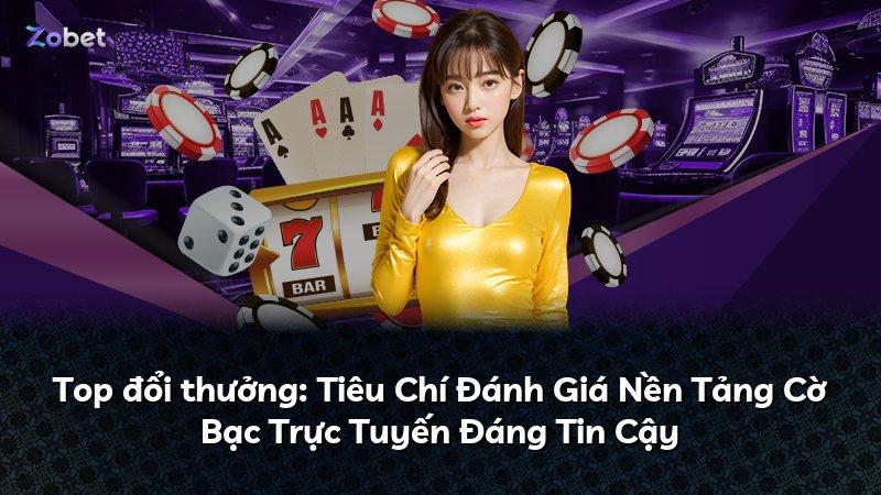 Top đổi thưởng: Tiêu Chí Đánh Giá Nền Tảng Cờ Bạc Trực Tuyến Đáng Tin Cậy