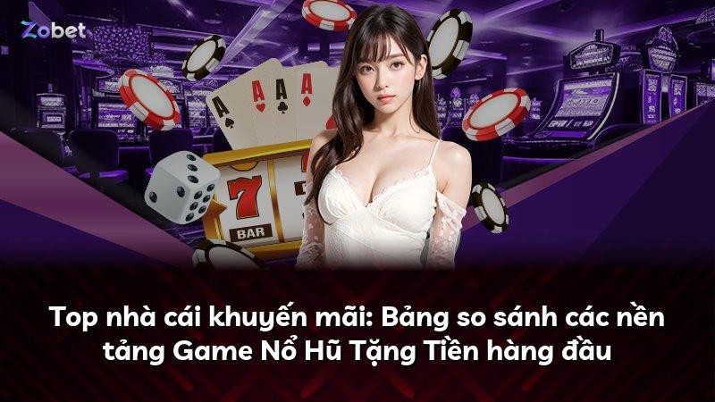 Top nhà cái khuyến mãi: Bảng so sánh các nền tảng Game Nổ Hũ Tặng Tiền hàng đầu